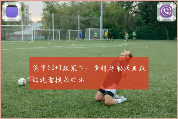 德甲50+1政策下，多特与勒沃库森的运营模式对比