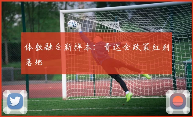 体教融合新样本：青运会政策红利落地