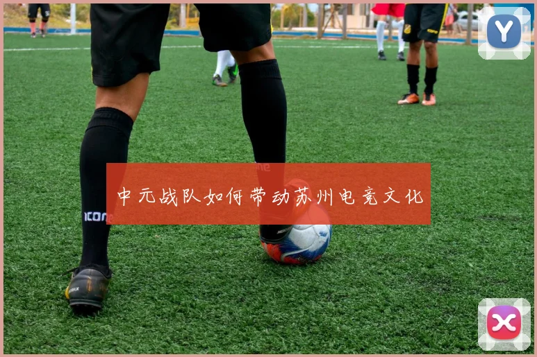 中元战队如何带动苏州电竞文化
