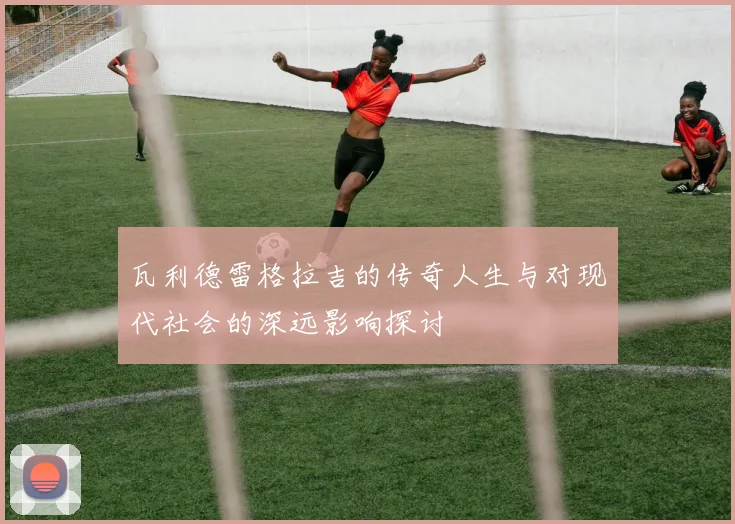 瓦利德雷格拉吉的传奇人生与对现代社会的深远影响探讨