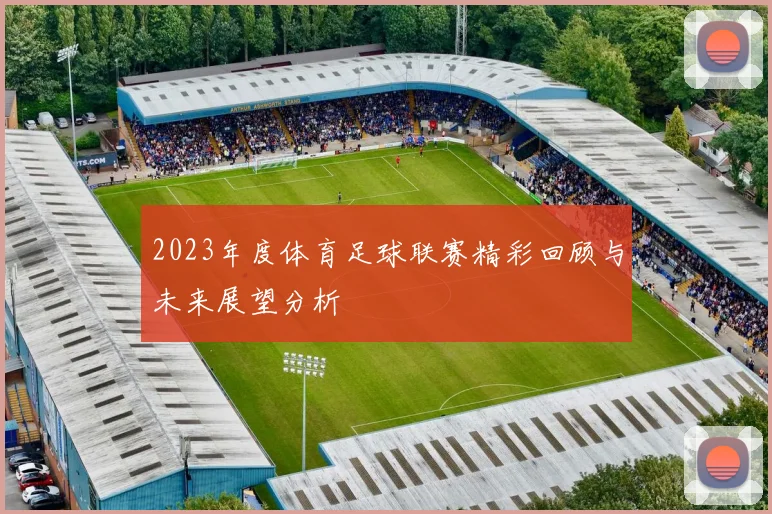 2023年度体育足球联赛精彩回顾与未来展望分析