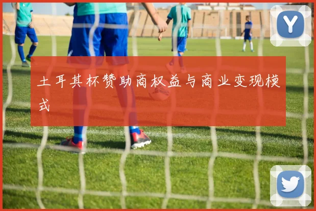 土耳其杯赞助商权益与商业变现模式